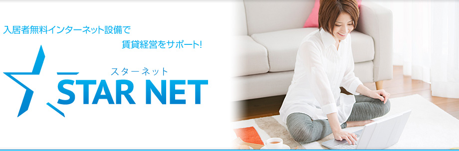 入居者無料インターネット設備で賃貸経営をサポート！ STAR NET（スターネット）